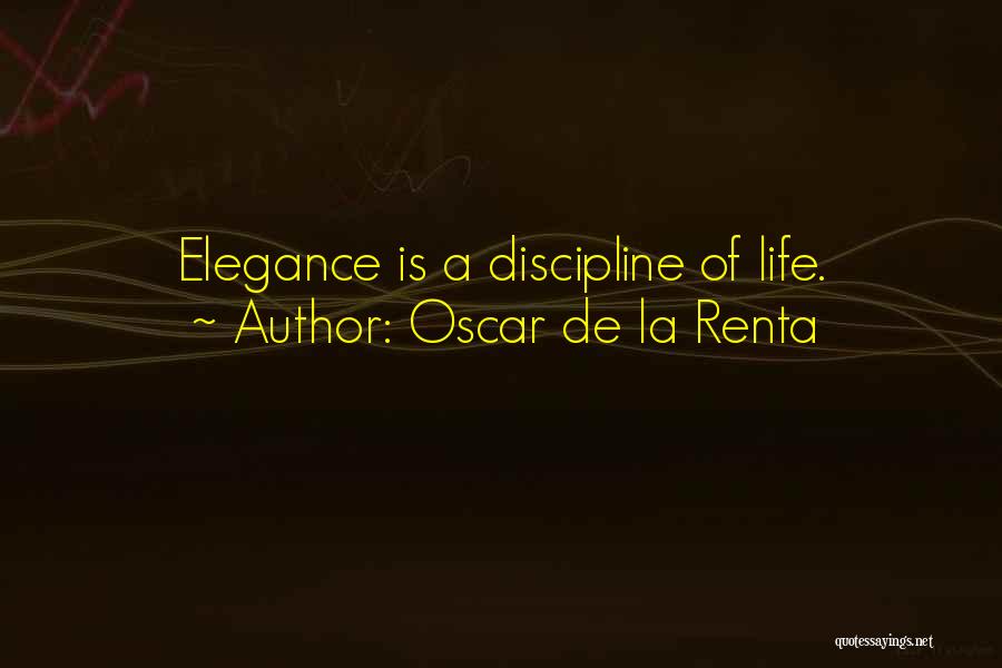 Oscar De La Renta Quotes: Elegance Is A Discipline Of Life.