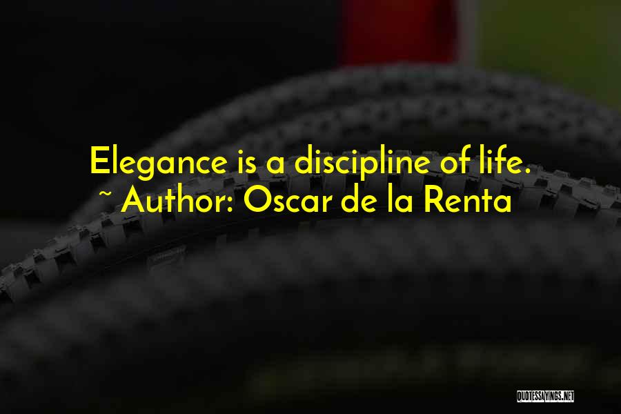 Oscar De La Renta Quotes: Elegance Is A Discipline Of Life.