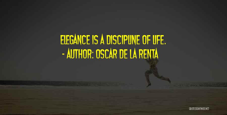 Oscar De La Renta Quotes: Elegance Is A Discipline Of Life.