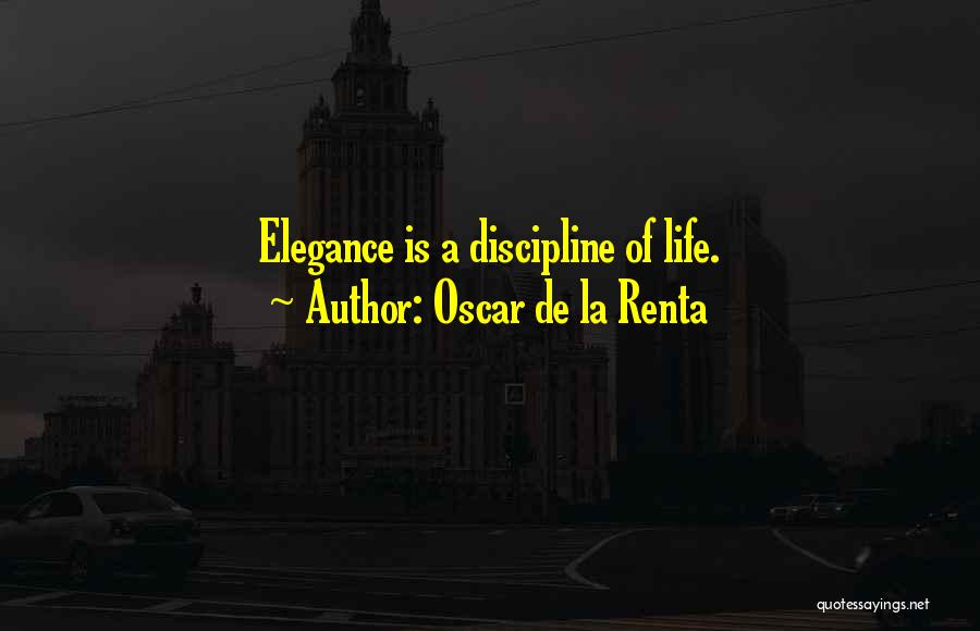 Oscar De La Renta Quotes: Elegance Is A Discipline Of Life.