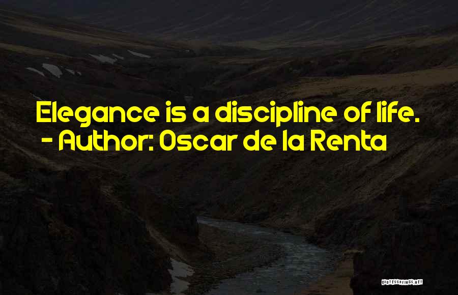 Oscar De La Renta Quotes: Elegance Is A Discipline Of Life.