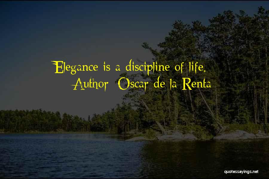 Oscar De La Renta Quotes: Elegance Is A Discipline Of Life.