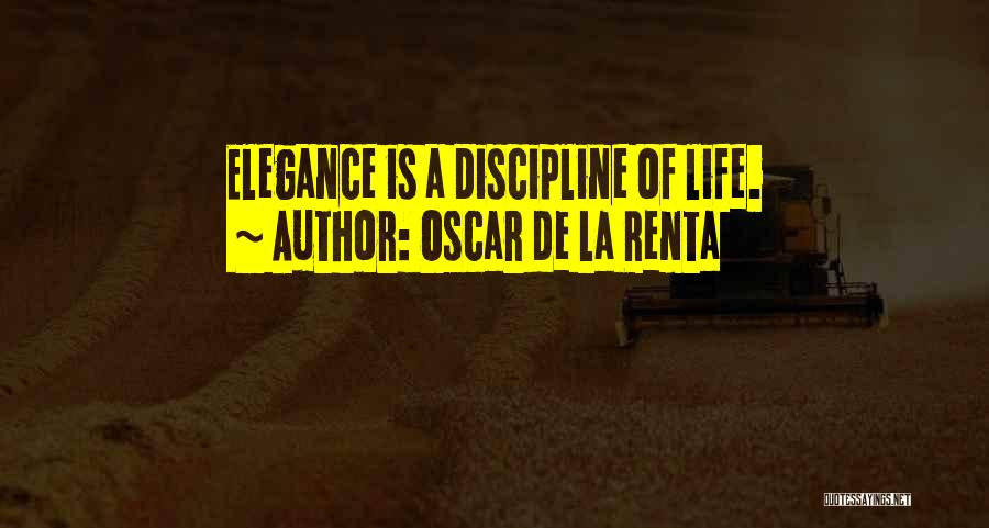 Oscar De La Renta Quotes: Elegance Is A Discipline Of Life.