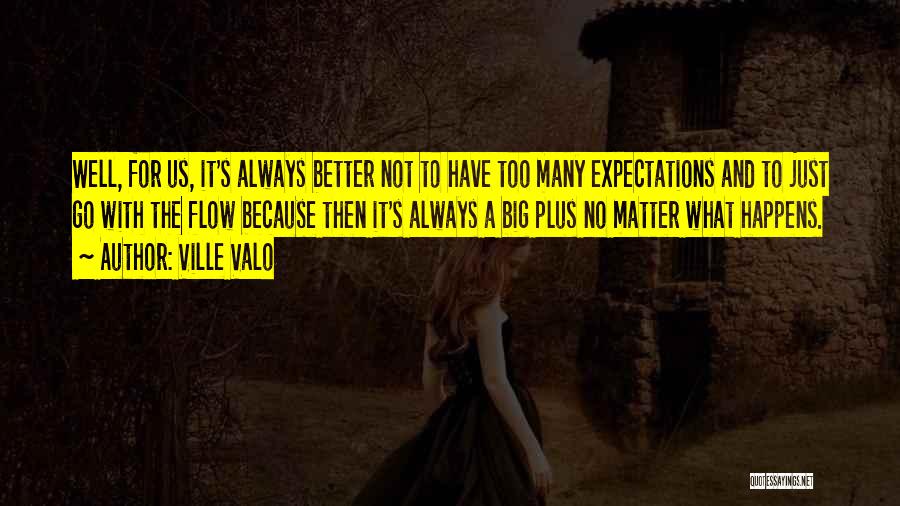 Ville Valo Quotes: Well, For Us, It's Always Better Not To Have Too Many Expectations And To Just Go With The Flow Because