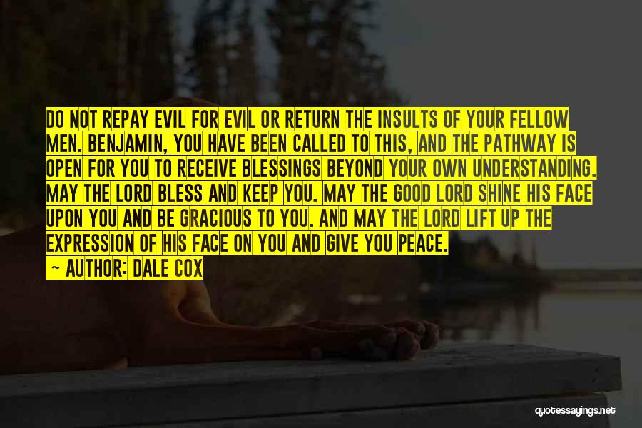 Dale Cox Quotes: Do Not Repay Evil For Evil Or Return The Insults Of Your Fellow Men. Benjamin, You Have Been Called To