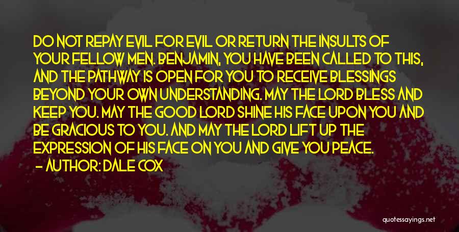 Dale Cox Quotes: Do Not Repay Evil For Evil Or Return The Insults Of Your Fellow Men. Benjamin, You Have Been Called To