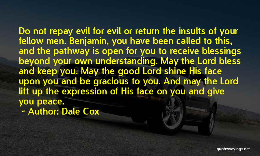 Dale Cox Quotes: Do Not Repay Evil For Evil Or Return The Insults Of Your Fellow Men. Benjamin, You Have Been Called To