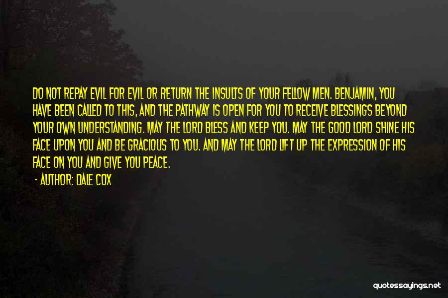 Dale Cox Quotes: Do Not Repay Evil For Evil Or Return The Insults Of Your Fellow Men. Benjamin, You Have Been Called To