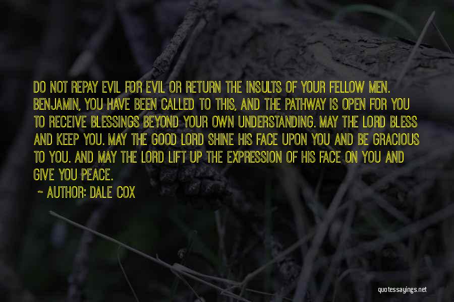 Dale Cox Quotes: Do Not Repay Evil For Evil Or Return The Insults Of Your Fellow Men. Benjamin, You Have Been Called To