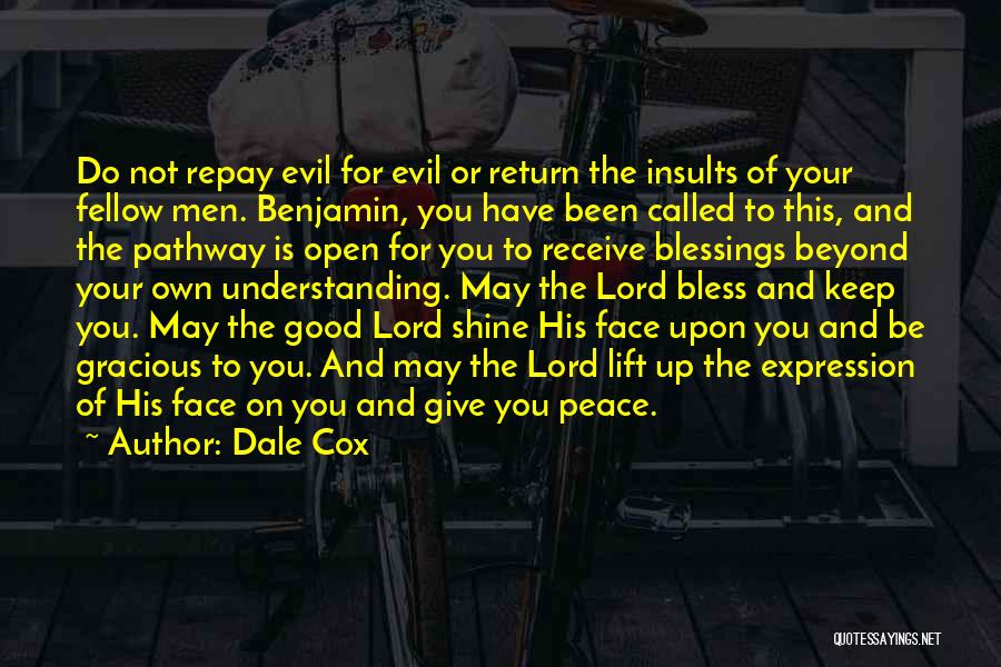 Dale Cox Quotes: Do Not Repay Evil For Evil Or Return The Insults Of Your Fellow Men. Benjamin, You Have Been Called To