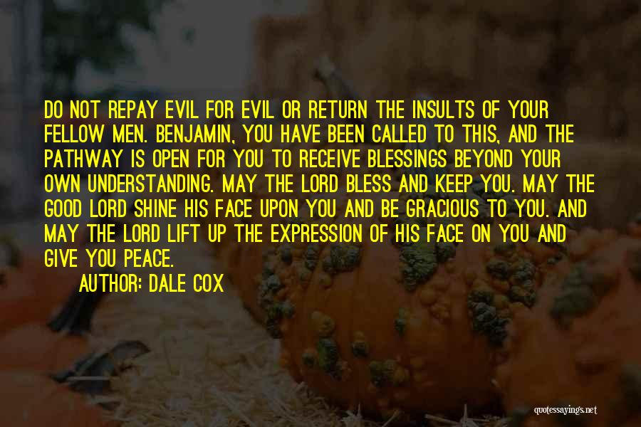 Dale Cox Quotes: Do Not Repay Evil For Evil Or Return The Insults Of Your Fellow Men. Benjamin, You Have Been Called To