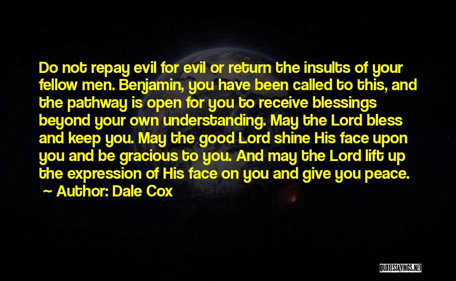 Dale Cox Quotes: Do Not Repay Evil For Evil Or Return The Insults Of Your Fellow Men. Benjamin, You Have Been Called To