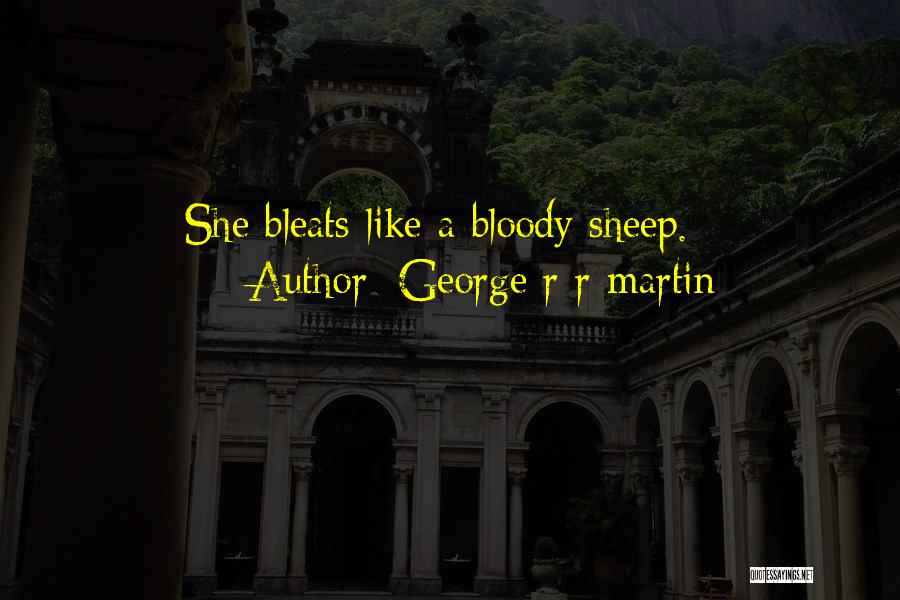 George R R Martin Quotes: She Bleats Like A Bloody Sheep.