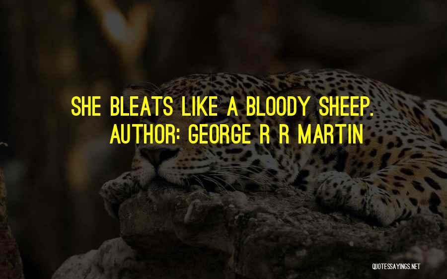 George R R Martin Quotes: She Bleats Like A Bloody Sheep.