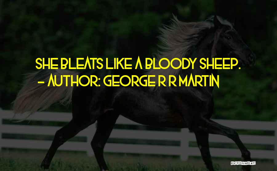 George R R Martin Quotes: She Bleats Like A Bloody Sheep.