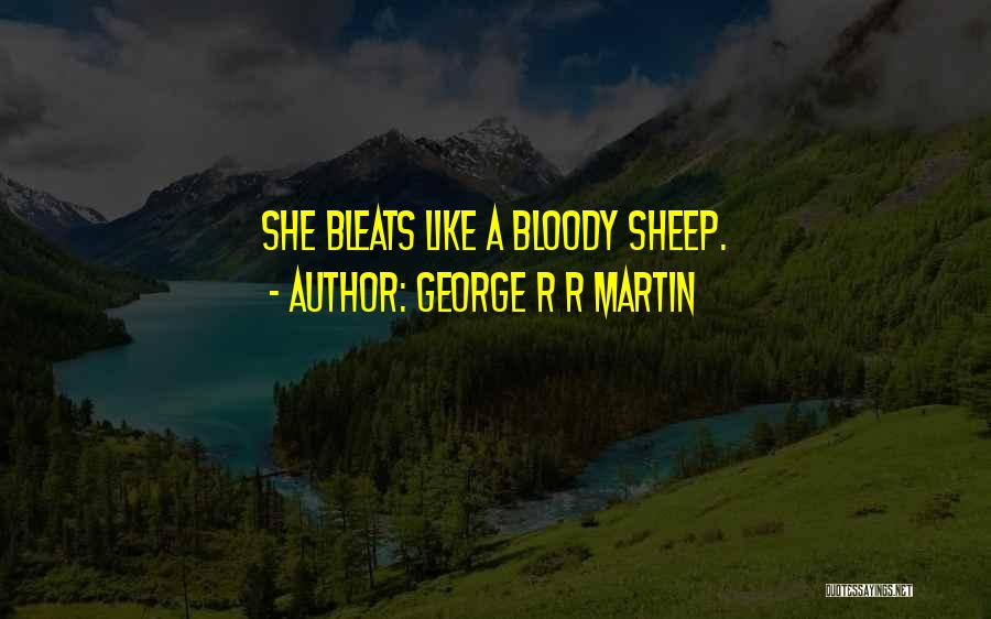 George R R Martin Quotes: She Bleats Like A Bloody Sheep.