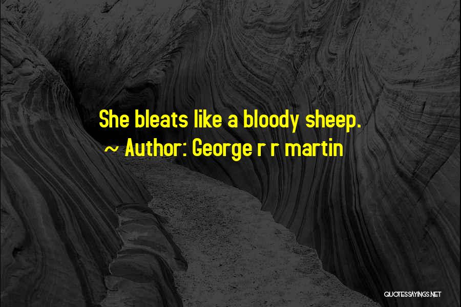 George R R Martin Quotes: She Bleats Like A Bloody Sheep.