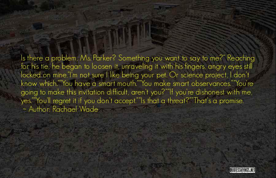 Rachael Wade Quotes: Is There A Problem, Ms. Parker? Something You Want To Say To Me? Reaching For His Tie, He Began To