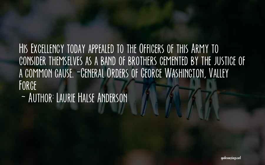 Laurie Halse Anderson Quotes: His Excellency Today Appealed To The Officers Of This Army To Consider Themselves As A Band Of Brothers Cemented By