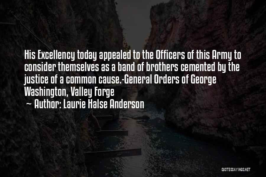 Laurie Halse Anderson Quotes: His Excellency Today Appealed To The Officers Of This Army To Consider Themselves As A Band Of Brothers Cemented By