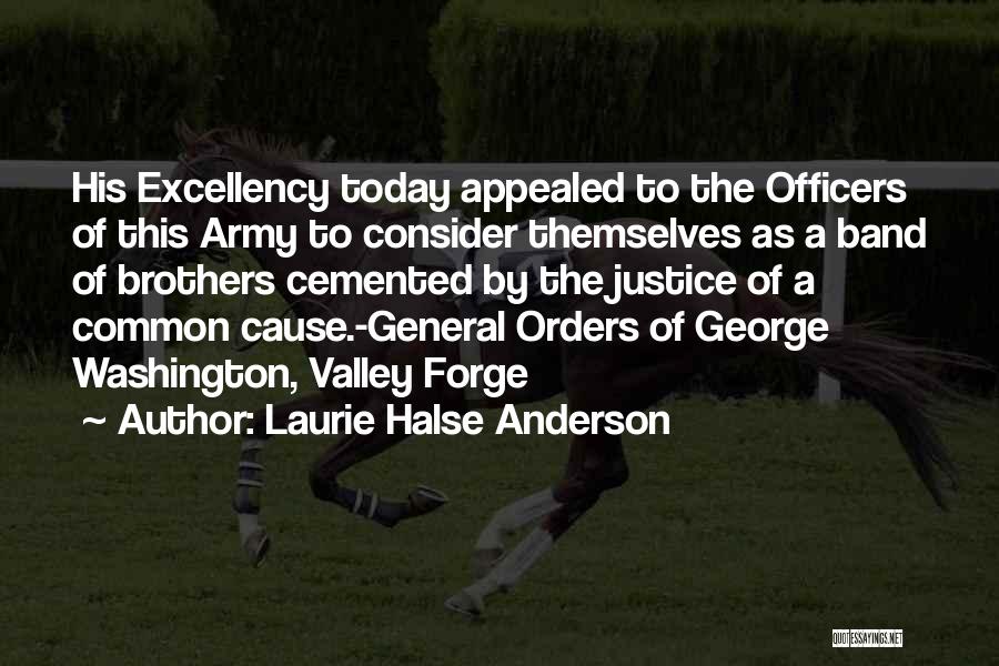 Laurie Halse Anderson Quotes: His Excellency Today Appealed To The Officers Of This Army To Consider Themselves As A Band Of Brothers Cemented By