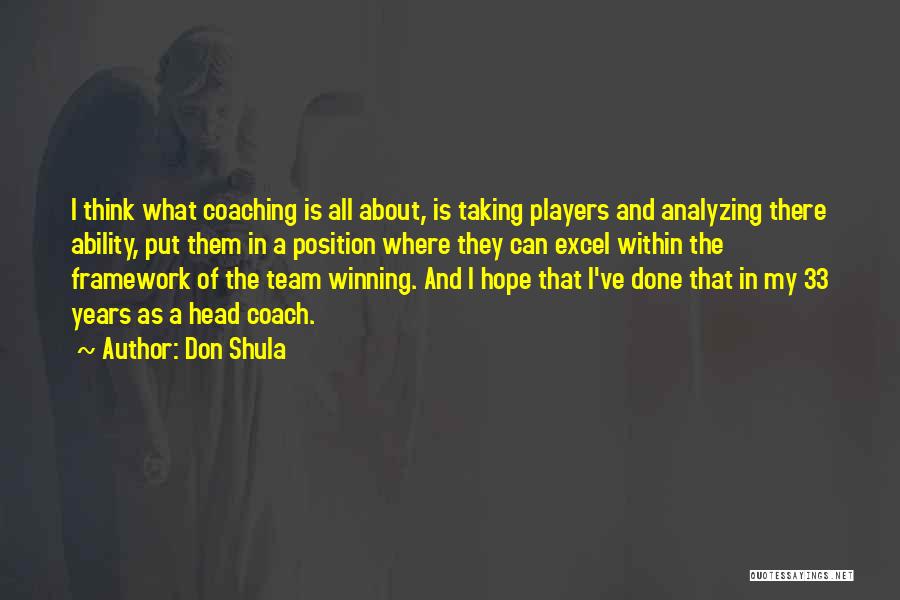 Don Shula Quotes: I Think What Coaching Is All About, Is Taking Players And Analyzing There Ability, Put Them In A Position Where