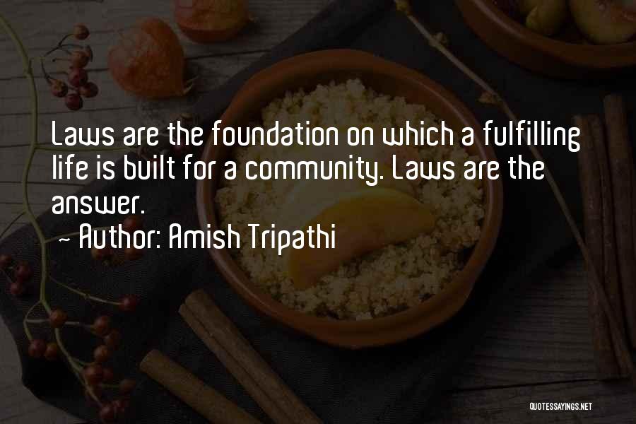 Amish Tripathi Quotes: Laws Are The Foundation On Which A Fulfilling Life Is Built For A Community. Laws Are The Answer.