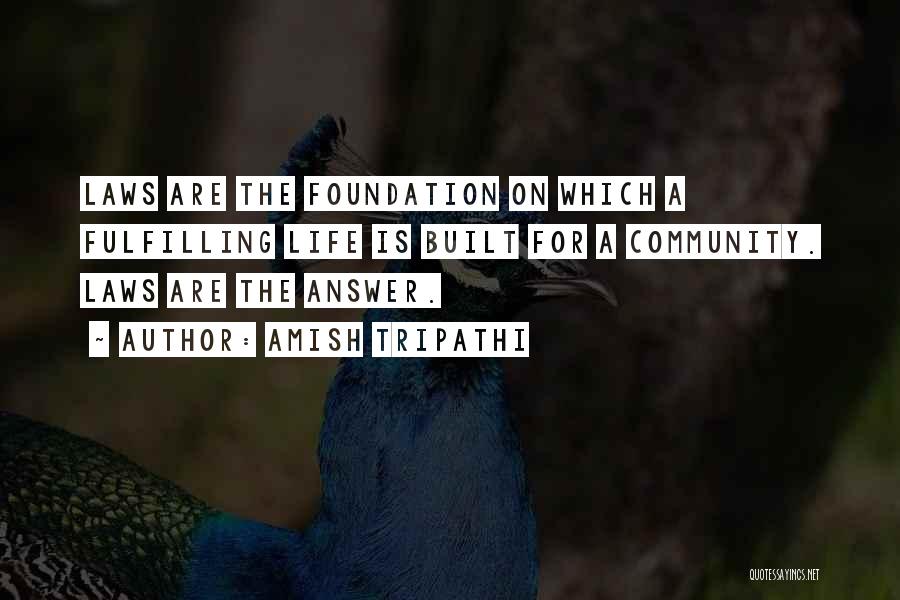 Amish Tripathi Quotes: Laws Are The Foundation On Which A Fulfilling Life Is Built For A Community. Laws Are The Answer.