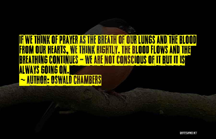 Oswald Chambers Quotes: If We Think Of Prayer As The Breath Of Our Lungs And The Blood From Our Hearts, We Think Rightly.