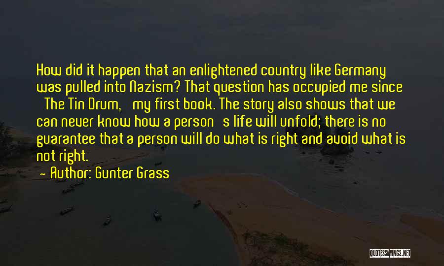 Gunter Grass Quotes: How Did It Happen That An Enlightened Country Like Germany Was Pulled Into Nazism? That Question Has Occupied Me Since