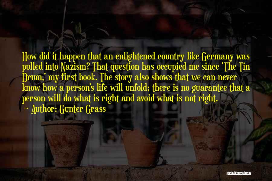 Gunter Grass Quotes: How Did It Happen That An Enlightened Country Like Germany Was Pulled Into Nazism? That Question Has Occupied Me Since