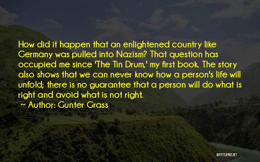 Gunter Grass Quotes: How Did It Happen That An Enlightened Country Like Germany Was Pulled Into Nazism? That Question Has Occupied Me Since