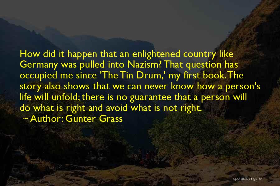 Gunter Grass Quotes: How Did It Happen That An Enlightened Country Like Germany Was Pulled Into Nazism? That Question Has Occupied Me Since