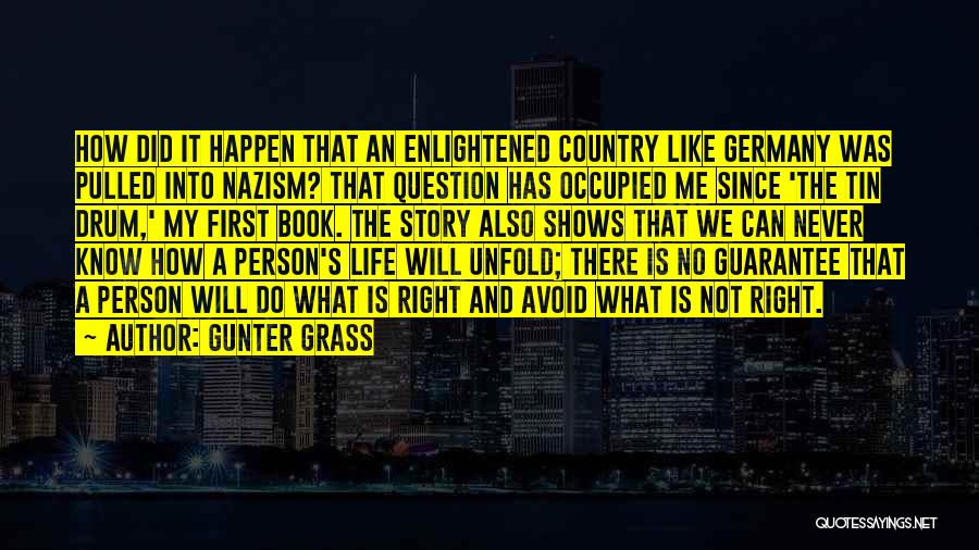 Gunter Grass Quotes: How Did It Happen That An Enlightened Country Like Germany Was Pulled Into Nazism? That Question Has Occupied Me Since