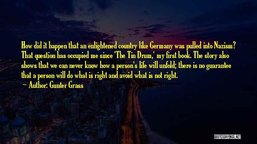 Gunter Grass Quotes: How Did It Happen That An Enlightened Country Like Germany Was Pulled Into Nazism? That Question Has Occupied Me Since