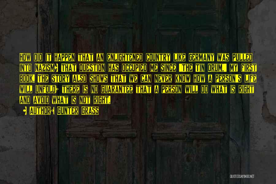Gunter Grass Quotes: How Did It Happen That An Enlightened Country Like Germany Was Pulled Into Nazism? That Question Has Occupied Me Since