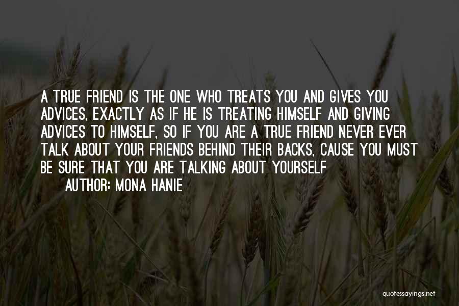 Mona Hanie Quotes: A True Friend Is The One Who Treats You And Gives You Advices, Exactly As If He Is Treating Himself