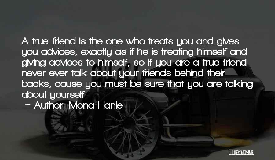 Mona Hanie Quotes: A True Friend Is The One Who Treats You And Gives You Advices, Exactly As If He Is Treating Himself