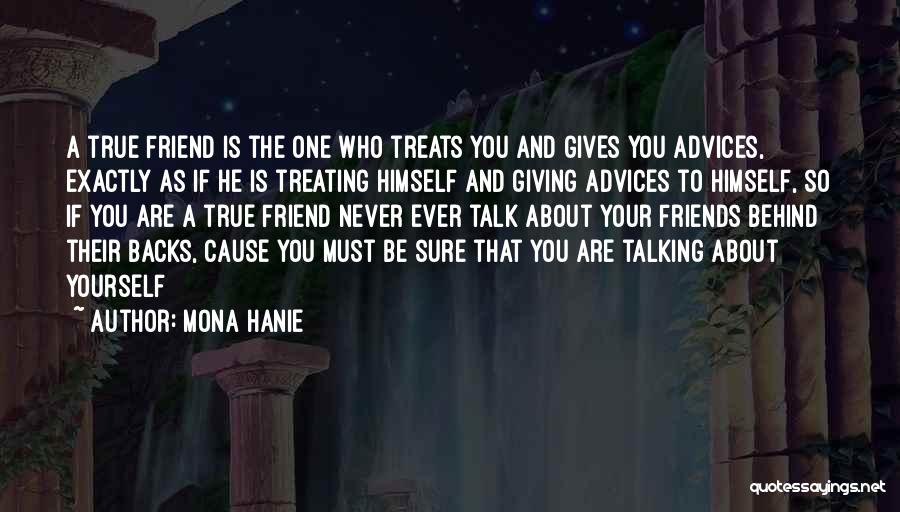 Mona Hanie Quotes: A True Friend Is The One Who Treats You And Gives You Advices, Exactly As If He Is Treating Himself