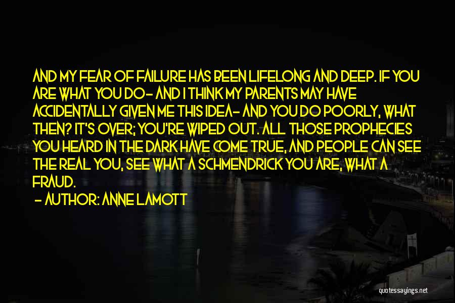 Anne Lamott Quotes: And My Fear Of Failure Has Been Lifelong And Deep. If You Are What You Do- And I Think My