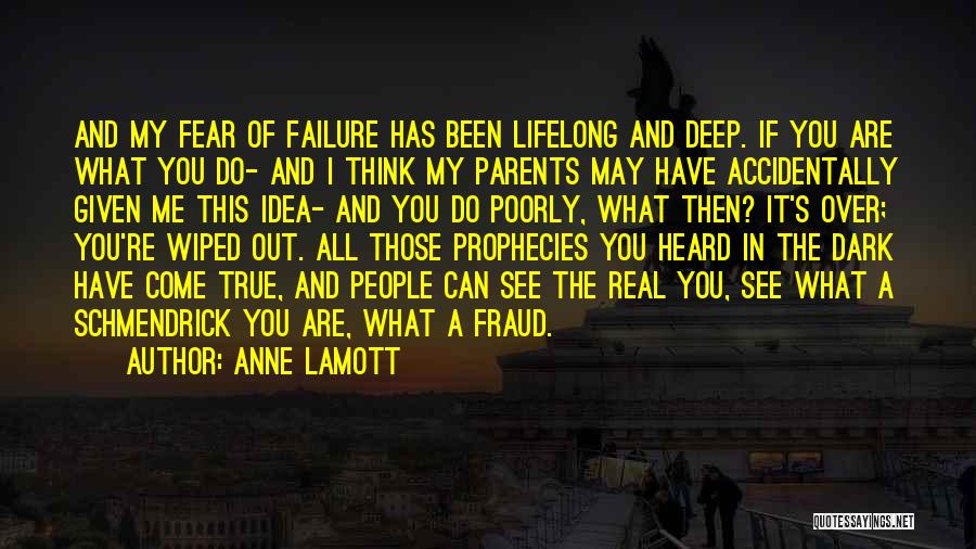 Anne Lamott Quotes: And My Fear Of Failure Has Been Lifelong And Deep. If You Are What You Do- And I Think My