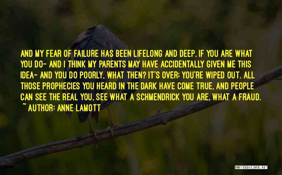 Anne Lamott Quotes: And My Fear Of Failure Has Been Lifelong And Deep. If You Are What You Do- And I Think My