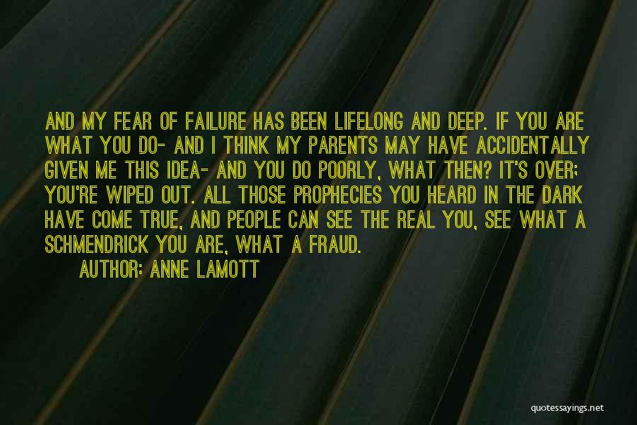 Anne Lamott Quotes: And My Fear Of Failure Has Been Lifelong And Deep. If You Are What You Do- And I Think My