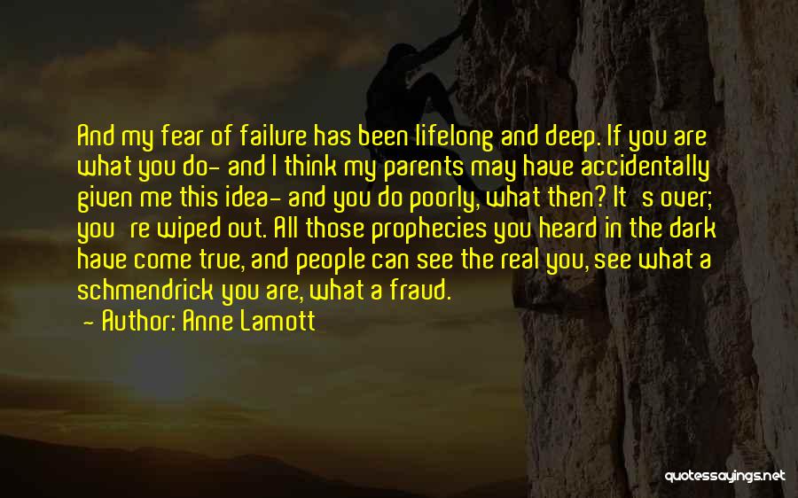 Anne Lamott Quotes: And My Fear Of Failure Has Been Lifelong And Deep. If You Are What You Do- And I Think My