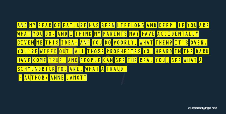 Anne Lamott Quotes: And My Fear Of Failure Has Been Lifelong And Deep. If You Are What You Do- And I Think My