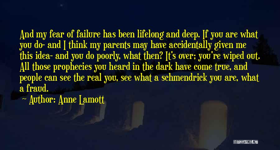 Anne Lamott Quotes: And My Fear Of Failure Has Been Lifelong And Deep. If You Are What You Do- And I Think My