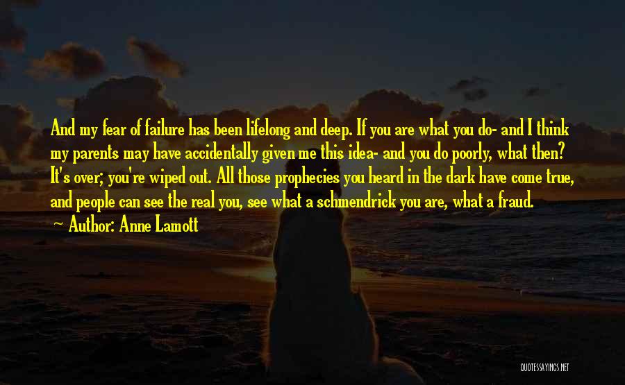 Anne Lamott Quotes: And My Fear Of Failure Has Been Lifelong And Deep. If You Are What You Do- And I Think My