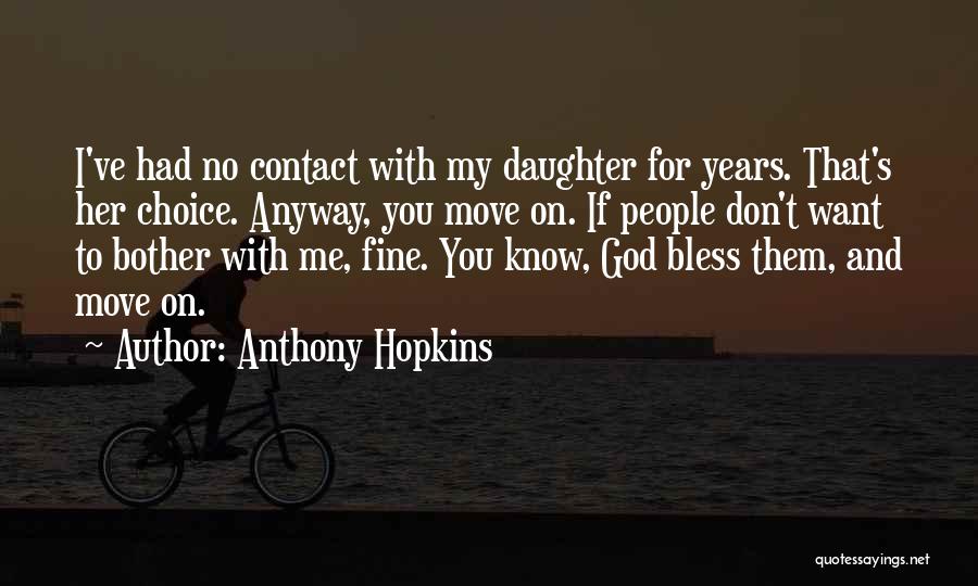 Anthony Hopkins Quotes: I've Had No Contact With My Daughter For Years. That's Her Choice. Anyway, You Move On. If People Don't Want