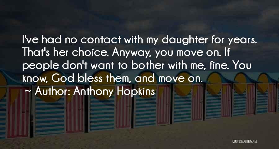 Anthony Hopkins Quotes: I've Had No Contact With My Daughter For Years. That's Her Choice. Anyway, You Move On. If People Don't Want