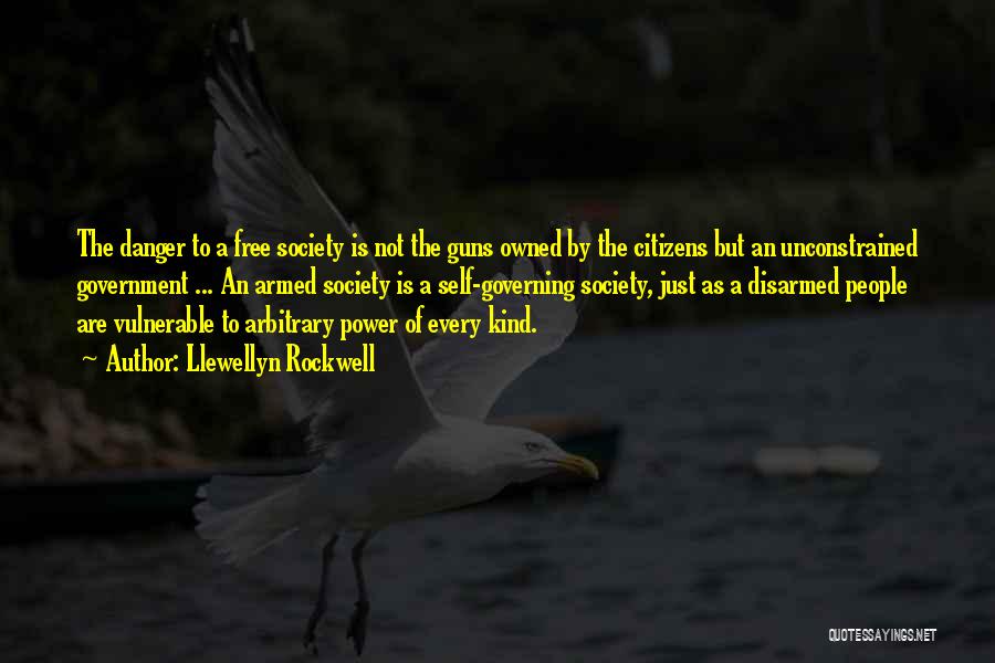 Llewellyn Rockwell Quotes: The Danger To A Free Society Is Not The Guns Owned By The Citizens But An Unconstrained Government ... An